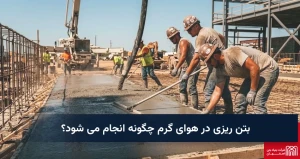 بتن ریزی در هوای گرم چگونه انجام می شود؟